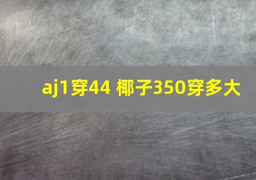 aj1穿44 椰子350穿多大